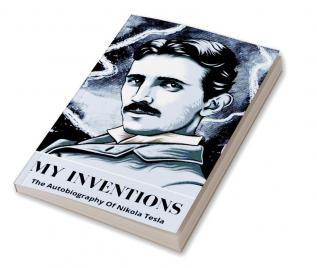 My Inventions: The Autobiography of Nikola Tesla