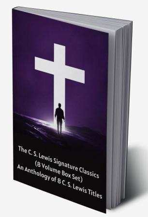 The C. S. Lewis Signature Classics An Anthology of 8 C. S. Lewis Titles Mere Christianity The Screwtape Letters Miracles The Great Divorce The ... The Abolition of Man and The Four Loves