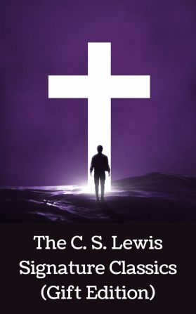 The C. S. Lewis Signature Classics (Gift Edition) An Anthology of 8 C. S. Lewis Titles Mere Christianity The Screwtape Letters Miracles The Great ... The Abolition of Man and The Four Loves