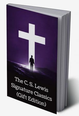 The C. S. Lewis Signature Classics (Gift Edition) An Anthology of 8 C. S. Lewis Titles Mere Christianity The Screwtape Letters Miracles The Great ... The Abolition of Man and The Four Loves