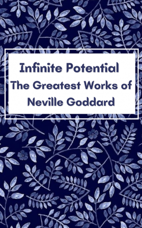 Infinite Potential The Greatest Works of Neville Goddard