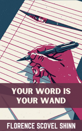 Your Word Is Your Wand - Florence Scovel Shinn: (Sequel to The Game of Life and How To Play It)