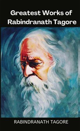 Greatest Works of Rabindranath Tagore (Deluxe Hardbound Edition)