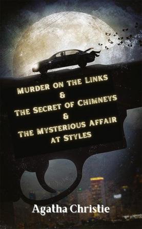 Murder on the Links & The Secret of Chimneys & The Mysterious Affair at Styles