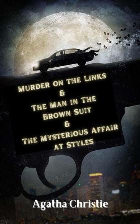 Murder on the Links & The Man in The Brown Suit & The Mysterious Affair at Styles