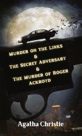 Murder on the Links & The Secret Adversary & The Murder of Roger Ackroyd