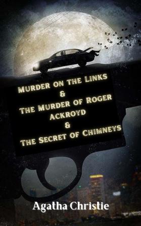 Murder on the Links & The Murder of Roger Ackroyd & The Secret of Chimneys