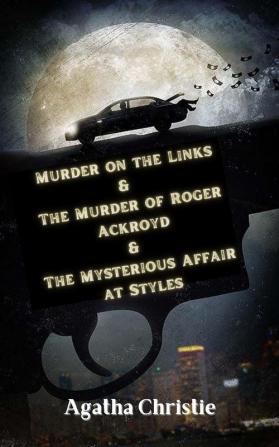 Murder on the Links & The Murder of Roger Ackroyd & The Mysterious Affair at Styles