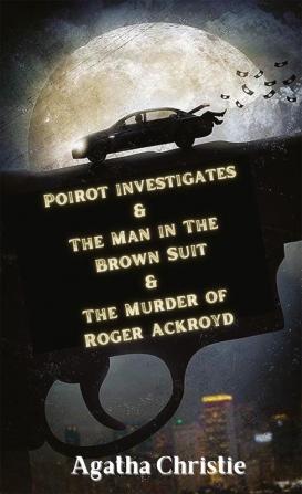 Poirot investigates & The Man in The Brown Suit & The Murder of Roger Ackroyd