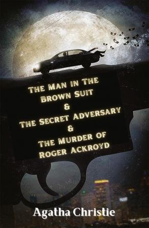 The Man in The Brown Suit & The Secret Adversary & The Murder of Roger Ackroyd