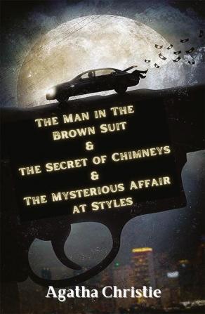 The Man in The Brown Suit & The Secret of Chimneys &The Mysterious Affair at Styles