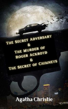 The Secret Adversary & The Murder of Roger Ackroyd & The Secret of Chimneys