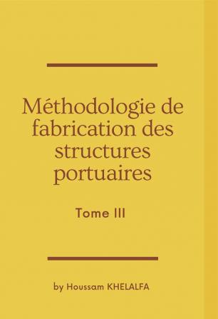 Méthodologie de fabrication des structures portuaires (Tome III)