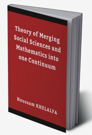 Theory of Merging Social sciences and Mathematics into one continuum