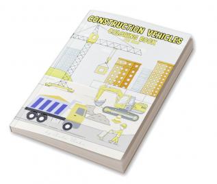 Construction Vehicles Coloring Book for Kids Ages 4-8