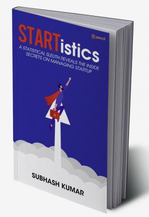 STARTistics - A statistical sleuth reveals the inside secrets on managing startup