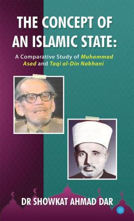 The Concept of an Islamic State: A Comparative Study of Muhammad Asad and Taqi al-Din Nabhani