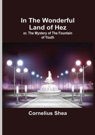 In the Wonderful Land of Hez: or The Mystery of the Fountain of Youth