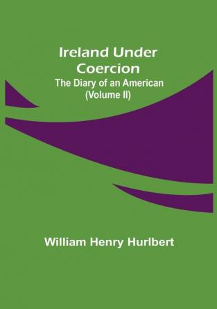 Ireland Under Coercion: The Diary of an American (Volume II)