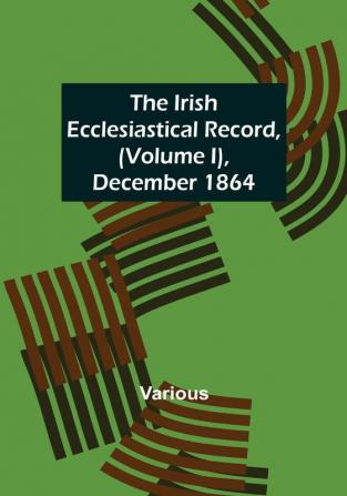 The Irish Ecclesiastical Record (Volume I) December 1864