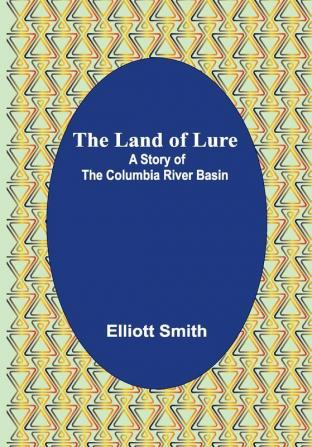 The Land of Lure: A Story of the Columbia River Basin