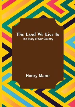 The Land We Live In: The Story of Our Country