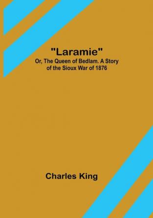 Laramie:  Or The Queen of Bedlam. A Story of the Sioux War of 1876