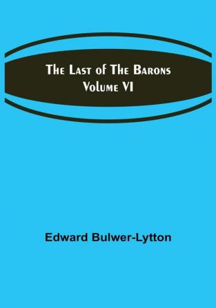 The Last of the Barons  | Volume VI