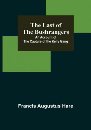 The Last of the Bushrangers: An Account of the Capture of the Kelly Gang