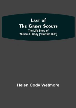 Last of the Great Scouts: The Life Story of William F. Cody ["Buffalo Bill"]