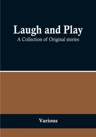 Laugh and Play : A Collection of Original stories