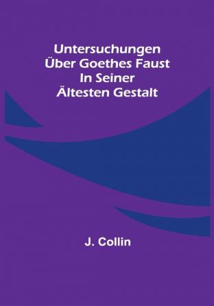 Untersuchungen über Goethes Faust in seiner ältesten Gestalt