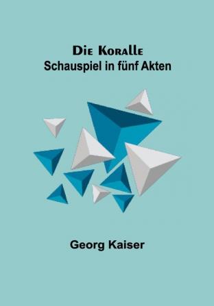 Die Koralle: Schauspiel in fünf Akten