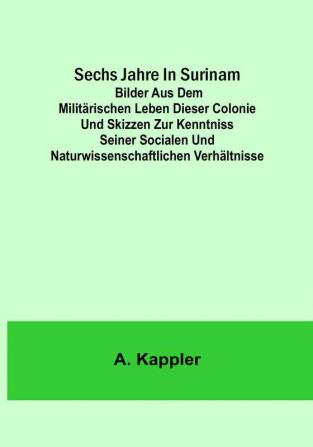 Sechs Jahre in Surinam; Bilder aus dem militärischen Leben dieser Colonie und Skizzen zur Kenntniss seiner socialen und naturwissenschaftlichen Verhältnisse