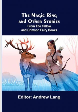 The Magic Ring and Other Stories; From the Yellow and Crimson Fairy Books