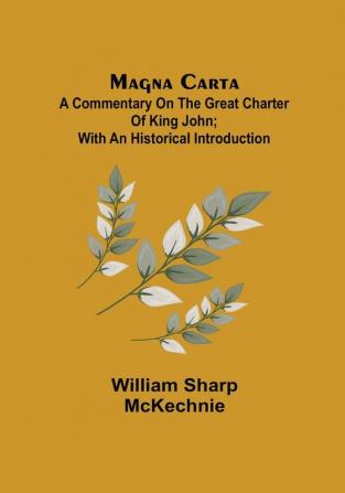 Magna Carta: A Commentary on the Great Charter of King John; With an Historical Introduction