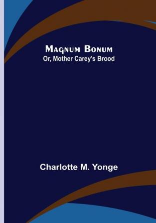 Magnum Bonum: Or Mother Carey's Brood