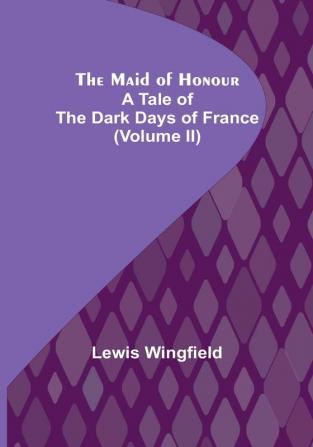 The Maid of Honour: A Tale of the Dark Days of France | (Volume II)