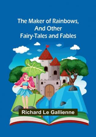 The Maker of Rainbows and Other Fairy-tales and Fables