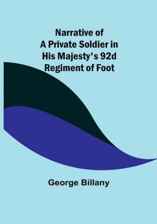 Narrative of a Private Soldier in His Majesty's 92d Regiment of Foot