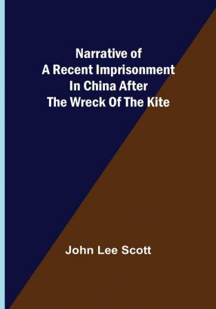 Narrative of a Recent Imprisonment in China after the Wreck of the Kite