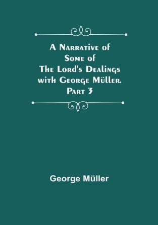 A Narrative of Some of the Lord's Dealings with George Müller .|Part 3