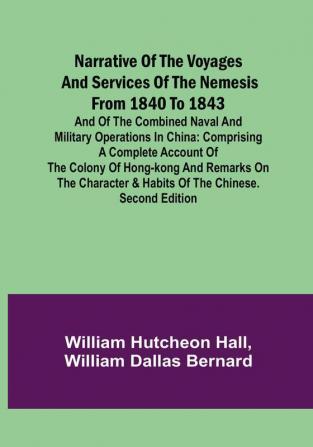 Narrative of the Voyages and Services of the Nemesis from 1840 to 1843 : And of the Combined Naval and Military Operations in China: Comprising a Complete Account of the Colony of Hong-Kong and Remarks on the Character & Habits of the Chinese. Second Edition