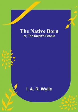 The Native Born:  or the Rajah's People