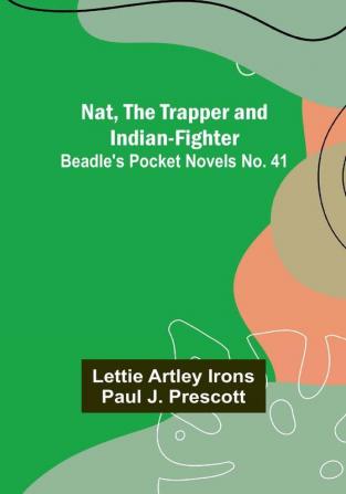 Nat The Trapper and Indian-Fighter :  Beadle's Pocket Novels No. 41