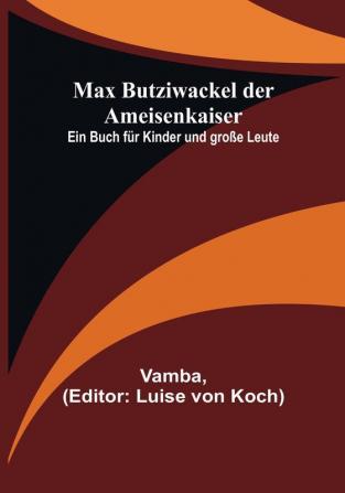 Max Butziwackel der Ameisenkaiser: Ein Buch für Kinder und große Leute