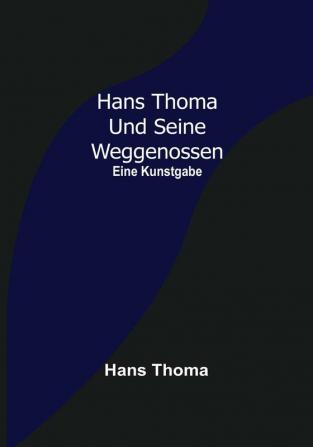 Hans Thoma und seine Weggenossen: Eine Kunstgabe