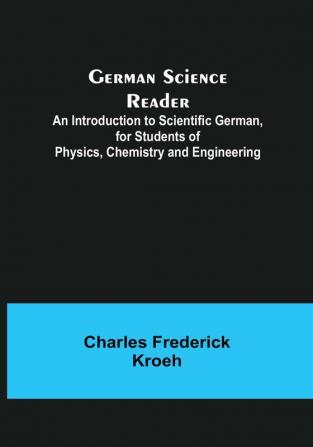 German Science Reader: An Introduction to Scientific German for Students of Physics Chemistry and Engineering