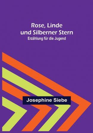 Rose Linde und Silberner Stern: Erzählung für die Jugend