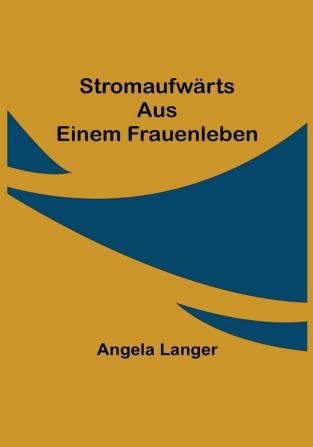 Stromaufwärts: Aus einem Frauenleben